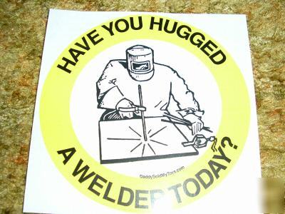 Have you hugged a welder today? funny sticker / decal