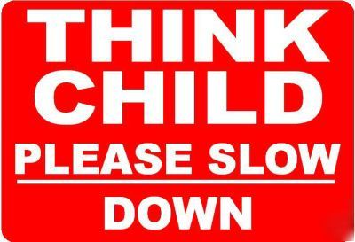 Think child slow down sign/notice